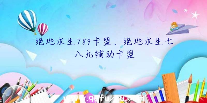 绝地求生789卡盟、绝地求生七八九辅助卡盟