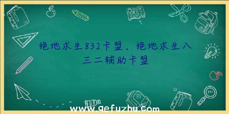 绝地求生832卡盟、绝地求生八三二辅助卡盟