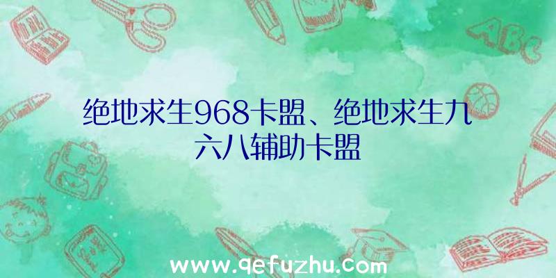 绝地求生968卡盟、绝地求生九六八辅助卡盟