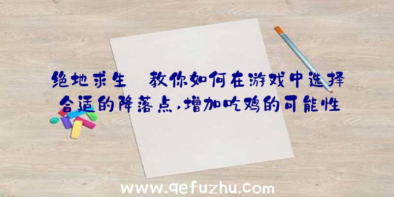 绝地求生:教你如何在游戏中选择合适的降落点,增加吃鸡的可能性