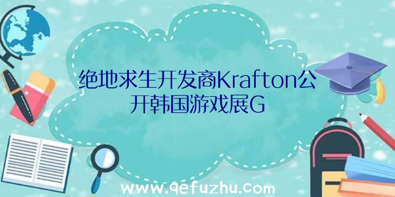 绝地求生开发商Krafton公开韩国游戏展G