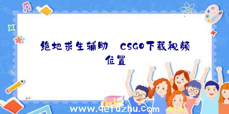 绝地求生辅助:CSGO下载视频位置