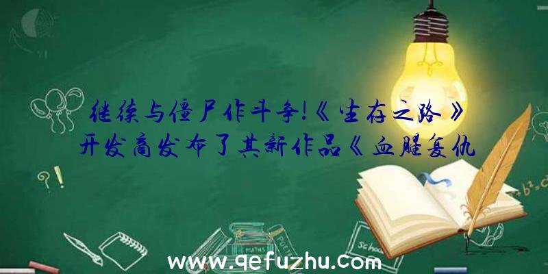 继续与僵尸作斗争!《生存之路》开发商发布了其新作品《血腥复仇