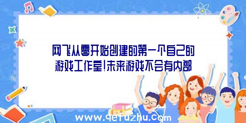 网飞从零开始创建的第一个自己的游戏工作室!未来游戏不会有内部