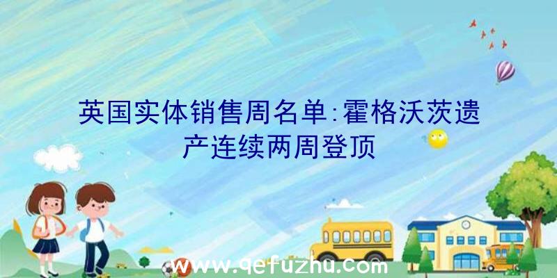 英国实体销售周名单:霍格沃茨遗产连续两周登顶