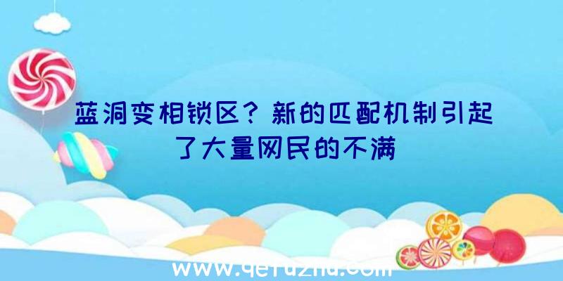 蓝洞变相锁区？新的匹配机制引起了大量网民的不满