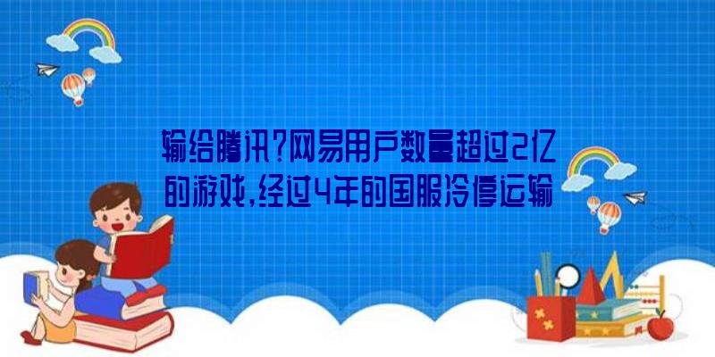 输给腾讯？网易用户数量超过2亿的游戏,经过4年的国服冷停运输