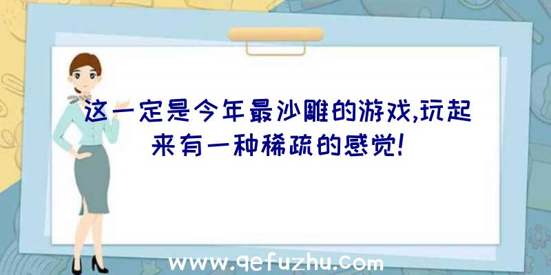 这一定是今年最沙雕的游戏,玩起来有一种稀疏的感觉!