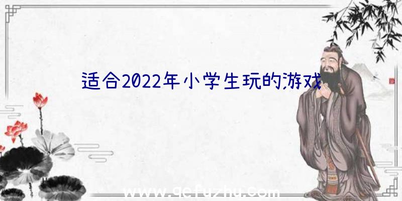 适合2022年小学生玩的游戏