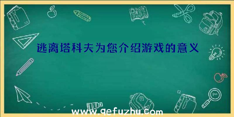 逃离塔科夫为您介绍游戏的意义