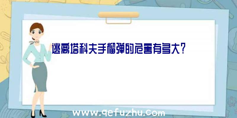 逃离塔科夫手榴弹的危害有多大？